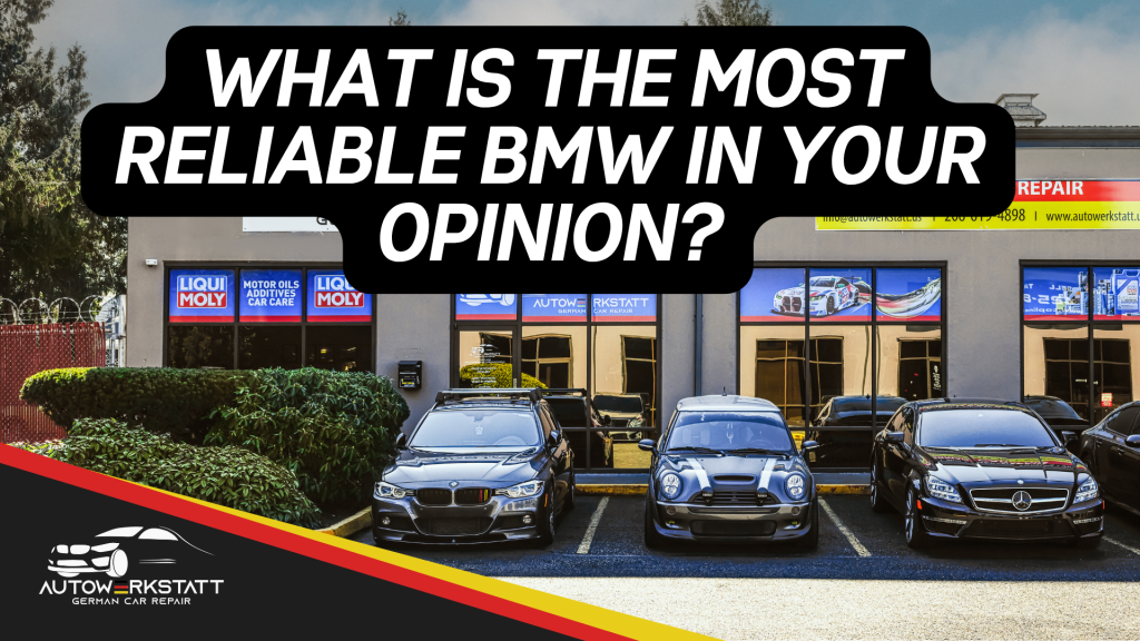 What is the most reliable BMW in your opinion?